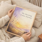 The Morning Came Anyway Poster, Sunrise New Beginnings Wall Art Print. Unframed