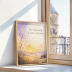 The Morning Came Anyway Poster, Sunrise New Beginnings Wall Art Print. Unframed