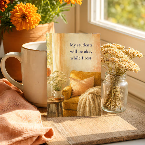 Teacher affirmation card reading My students will be okay while I rest, on a sunny windowsill